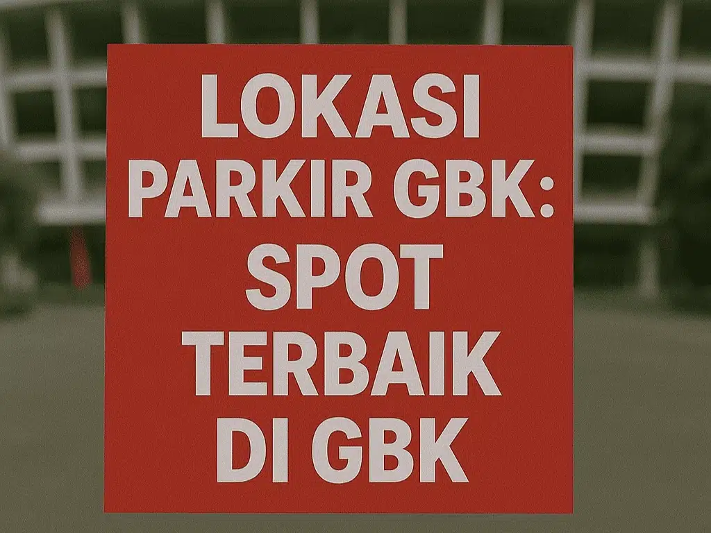 Panduan Lengkap Lokasi Parkir GBK: Spot Terbaik di GBK